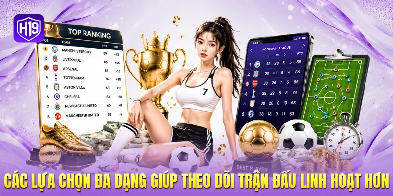 Các lựa chọn đa dạng giúp theo dõi trận đấu linh hoạt hơn