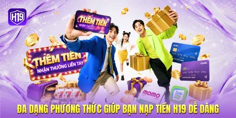 Đa dạng phương thức giúp bạn nạp tiền H19 dễ dàng