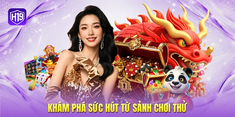 Khám phá sức hút từ sảnh chơi thử