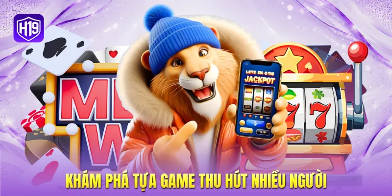 Khám phá tựa game thu hút nhiều người