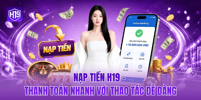 Nạp tiền H19 - Thanh toán nhanh với thao tác dễ dàng