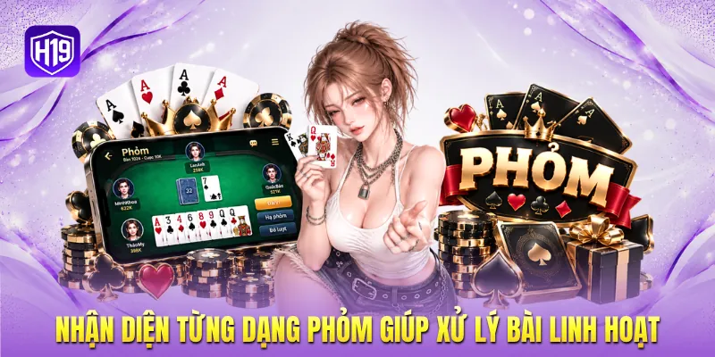 Nhận diện từng dạng phỏm giúp xử lý bài linh hoạt